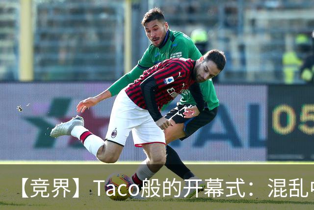 【竞界】Taco般的开幕式：混乱中取悦所有人