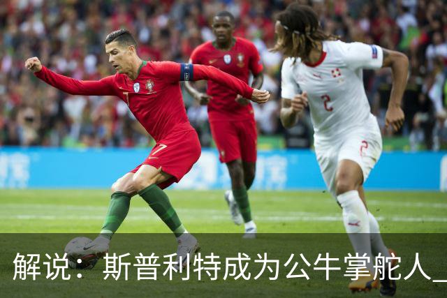 解说：斯普利特成为公牛掌舵人 开拓者老板坚信自己的运营逻辑？